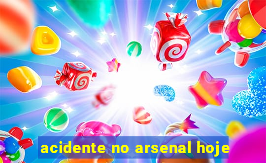 acidente no arsenal hoje